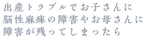 出産トラブルでお子さんに脳性麻痺の障害やお母さんに障害が残ってしまったら