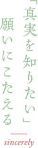 「真実を知りたい」願いにこたえる